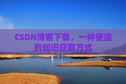 CSDN博客下载，一种便捷的知识获取方式